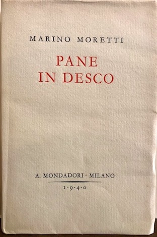 Marino Moretti Pane in desco. Pensieri e immagini (e magari epigrammi) di uno che sente crescere l'erba 1940 Milano A. Mondadori